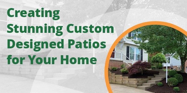 Creating Stunning Custom Designed Patios for Your Home
