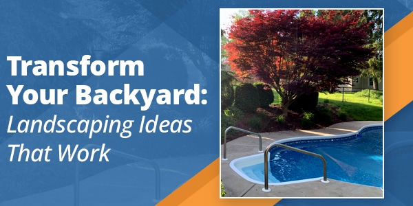 Transform Your Backyard: Landscaping Ideas That Work